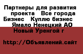 Партнеры для развития IT проекта - Все города Бизнес » Куплю бизнес   . Ямало-Ненецкий АО,Новый Уренгой г.